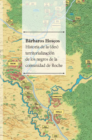 Bárbaros Hoscos. Historia de la (des)territorialización de los negros de la comunidad de Roche