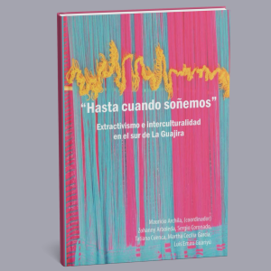 "Hasta cuando soñemos". Extractivismo e interculturalidad en el sur de La Guajira