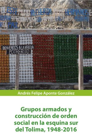 Grupos armados y construcción de orden social en la esquina sur del Tolima, 1948-2016