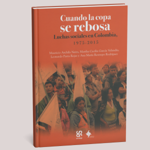 Cuando la copa se rebosa. Luchas sociales en Colombia, 1975-2015