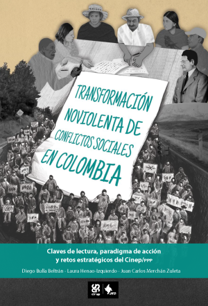 Transformación noviolenta de conflictos sociales en Colombia. Claves de lectura, paradigma de acción y retos estratégicos del Cinep/PPP