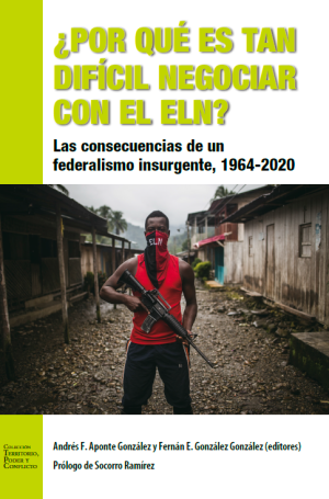 ¿Por qué es tan difícil negociar con el ELN? Las consecuencias de un federalismo insurgente, 1964-2020