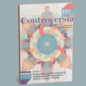 Revista Controversia Núm. 221. Dossier: Resistencias caleidoscópicas al capitalismo contemporáneo: género, trabajo y despojo