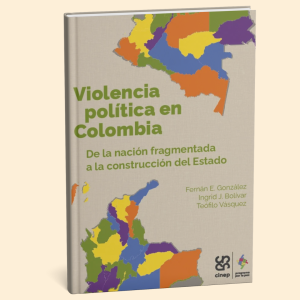 Violencia política en Colombia. De la nación fragmentada a la construcción de Estado