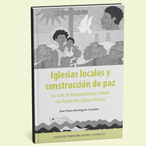 Iglesias locales y construcción de paz. Los casos de Barrancabermeja, Quibdó, San Vicente del Caguán y Tumaco
