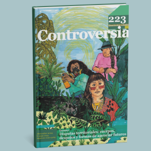 Revista Controversia Núm. 223. Dossier: Disputas territoriales: cuerpos, despojos y formas de agenciar futuros